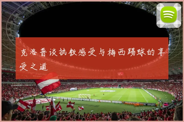 克洛普谈执教感受与梅西踢球的享受之道